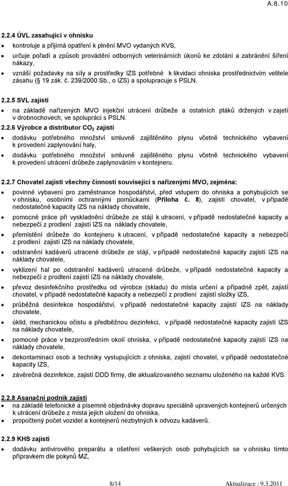 9/2000 Sb., o IZS) a spolupracuje s PSLN. 2.2.5 SVL zajistí na základě nařízených MVO injekční utrácení drůbeže a ostatních ptáků držených v zajetí v drobnochovech, ve spolupráci s PSLN. 2.2.6