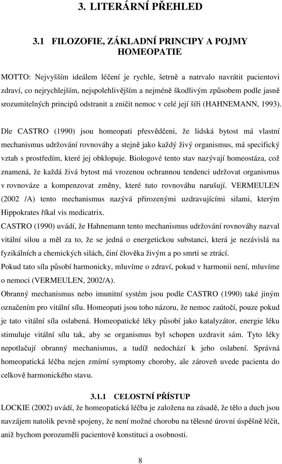 způsobem podle jasně srozumitelných principů odstranit a zničit nemoc v celé její šíři (HAHNEMANN, 1993).