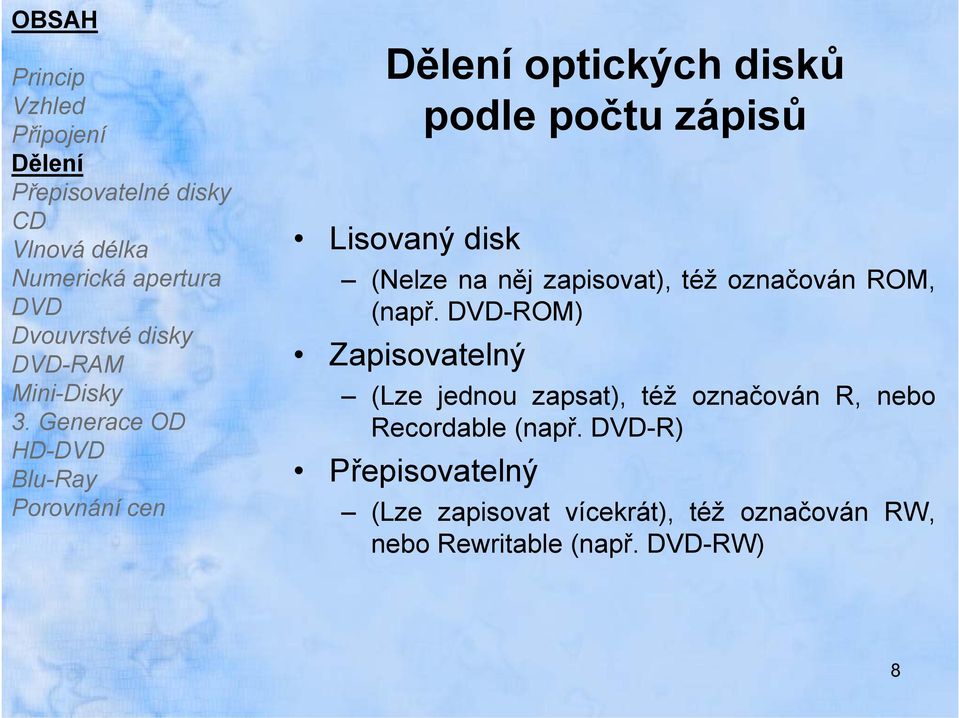 -ROM) Zapisovatelný (Lze jednou zapsat), též označován R, nebo