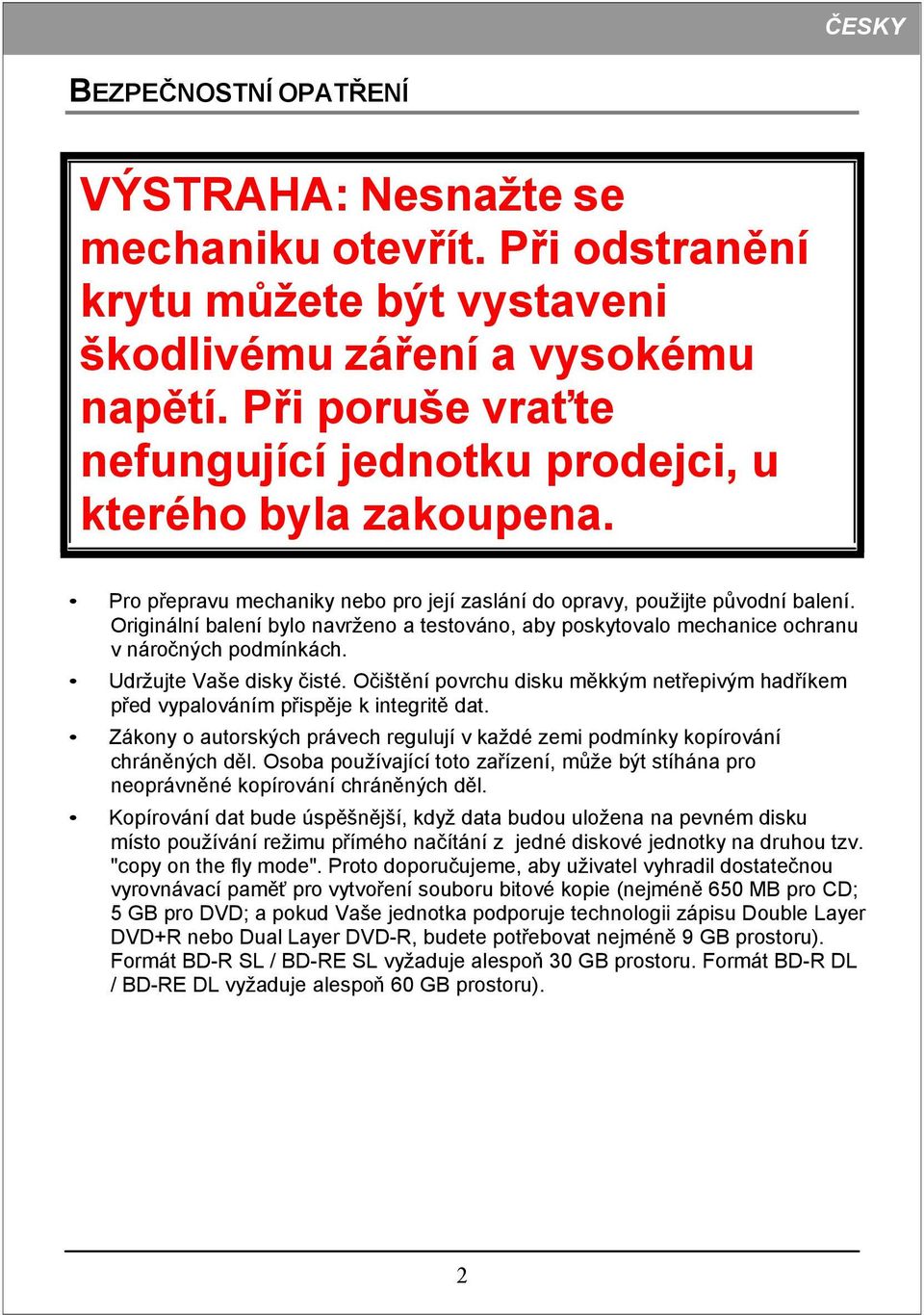 Originální balení bylo navrženo a testováno, aby poskytovalo mechanice ochranu v náročných podmínkách. Udržujte Vaše disky čisté.