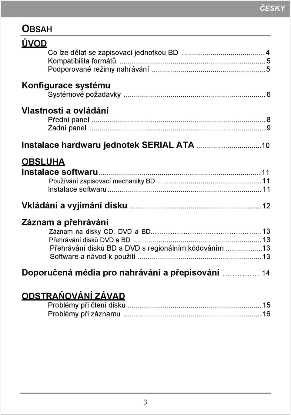 .. 11 Instalace softwaru... 11 Vkládání a vyjímání disku... 12 Záznam a přehrávání Záznam na disky CD, DVD a BD 13 Přehrávání disků DVD a BD.