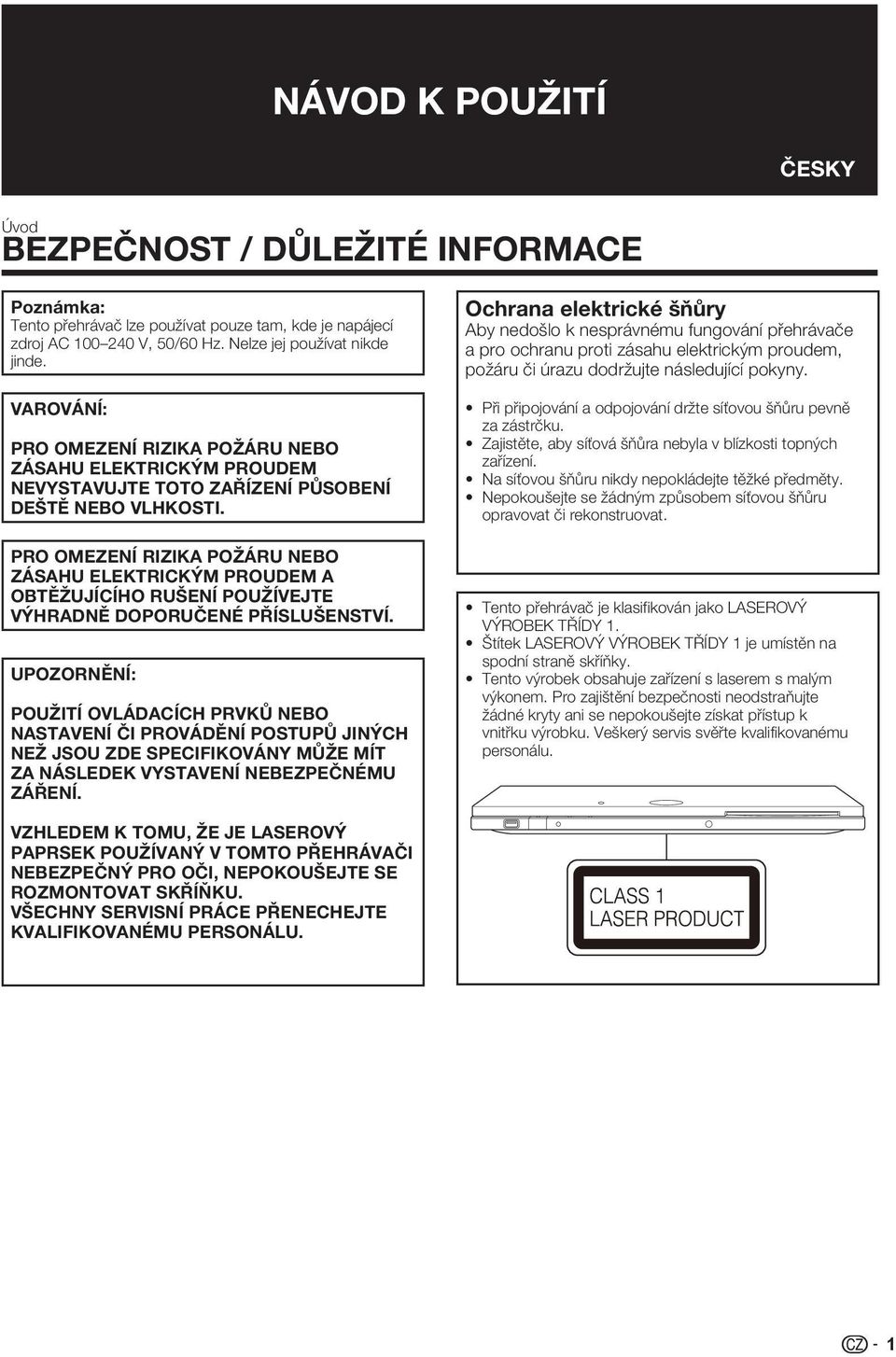 PRO OMEZENÍ RIZIKA POŽÁRU NEBO ZÁSAHU ELEKTRICKÝM PROUDEM A OBTĚŽUJÍCÍHO RUŠENÍ POUŽÍVEJTE VÝHRADNĚ DOPORUČENÉ PŘÍSLUŠENSTVÍ.