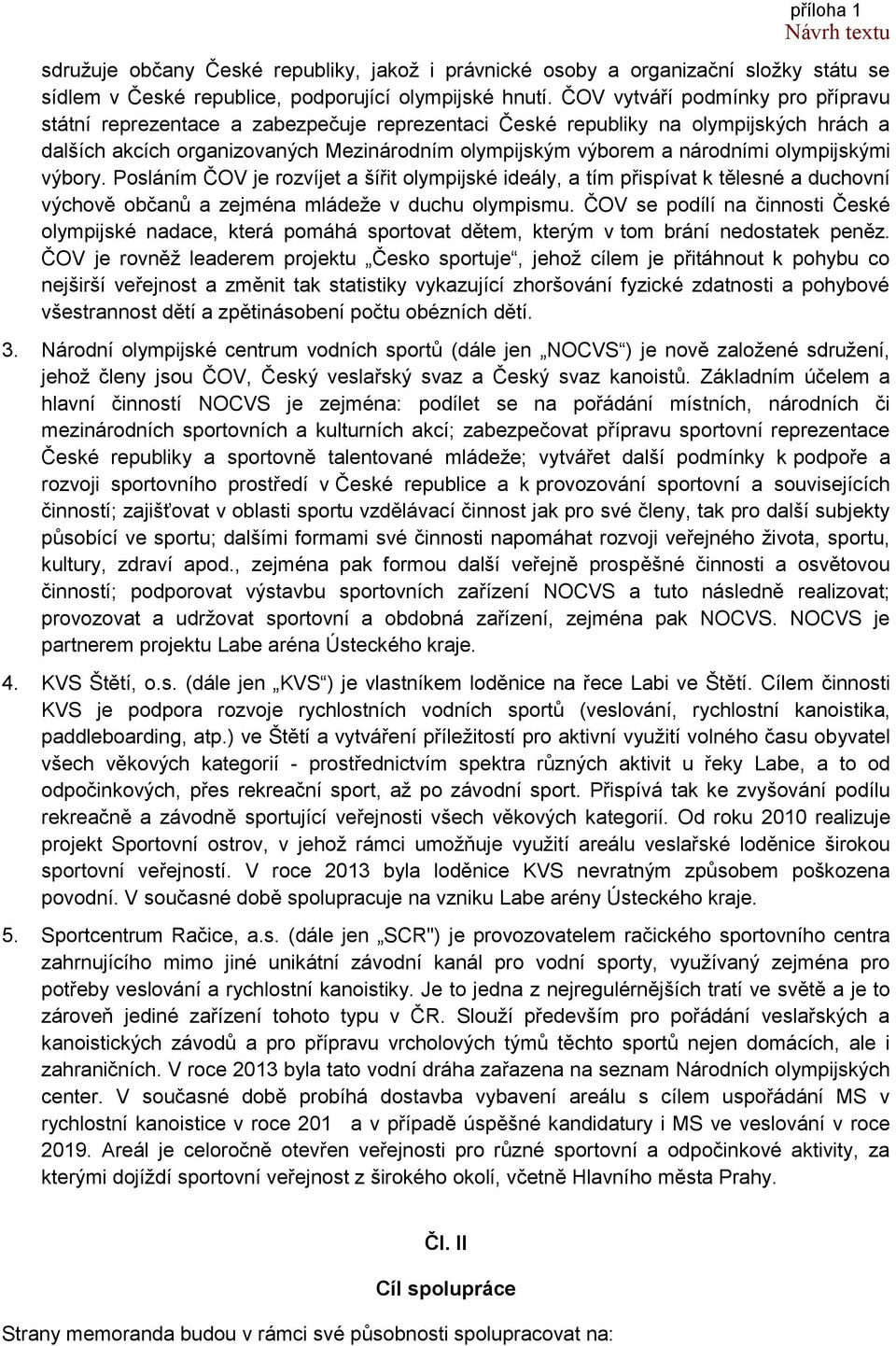 olympijskými výbory. Posláním ČOV je rozvíjet a šířit olympijské ideály, a tím přispívat k tělesné a duchovní výchově občanů a zejména mládeže v duchu olympismu.