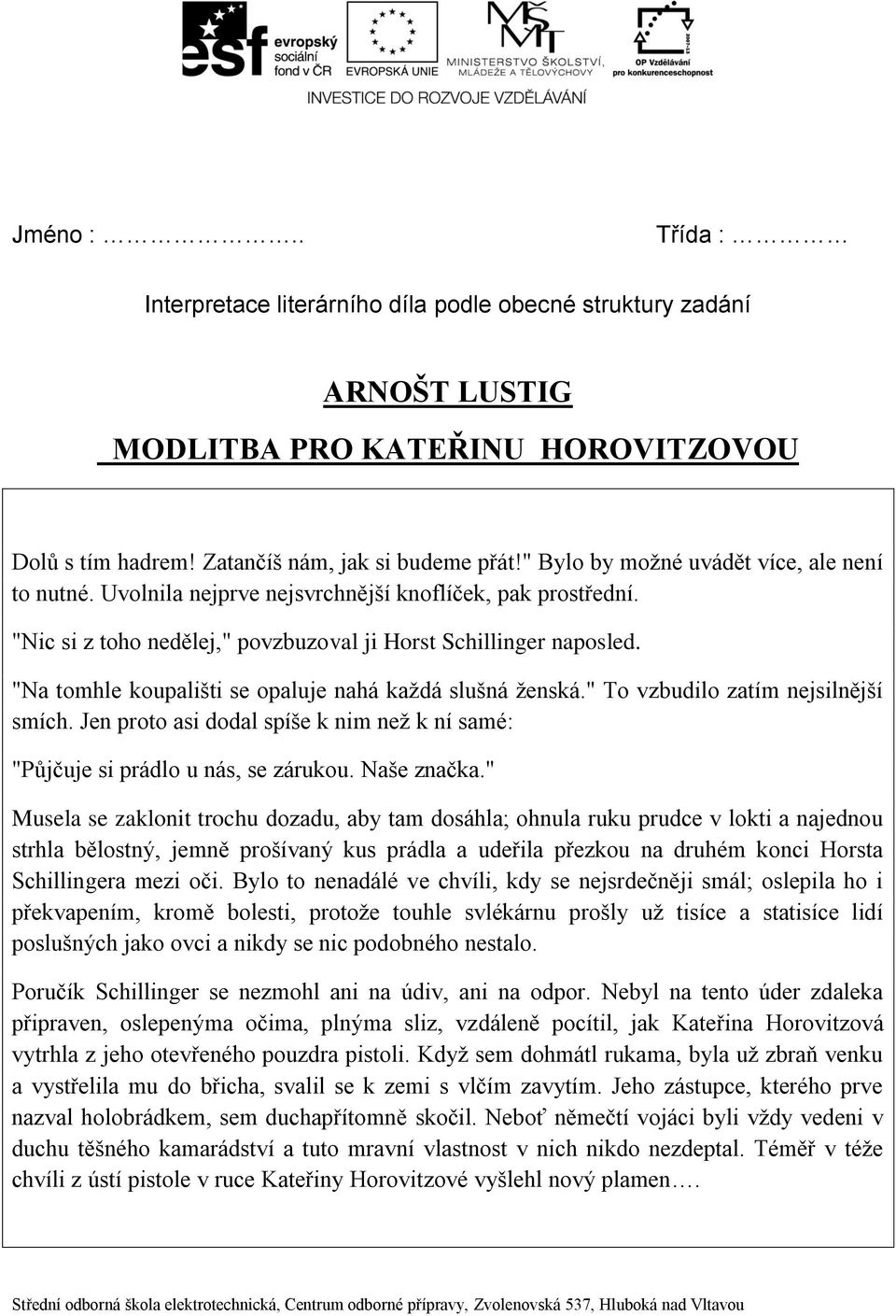 "Na tomhle koupališti se opaluje nahá každá slušná ženská." To vzbudilo zatím nejsilnější smích. Jen proto asi dodal spíše k nim než k ní samé: "Půjčuje si prádlo u nás, se zárukou. Naše značka.