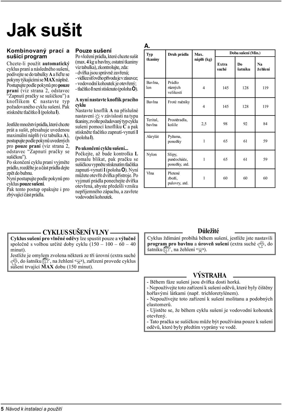 Jestliže množství prádla, které chcete prát a sušit, pøesahuje uvedenou maximální náplò (viz tabulka A), postupujte podle pokynù uvedených pro pouze praní (viz strana 2, odstavec Zapnutí praèky se