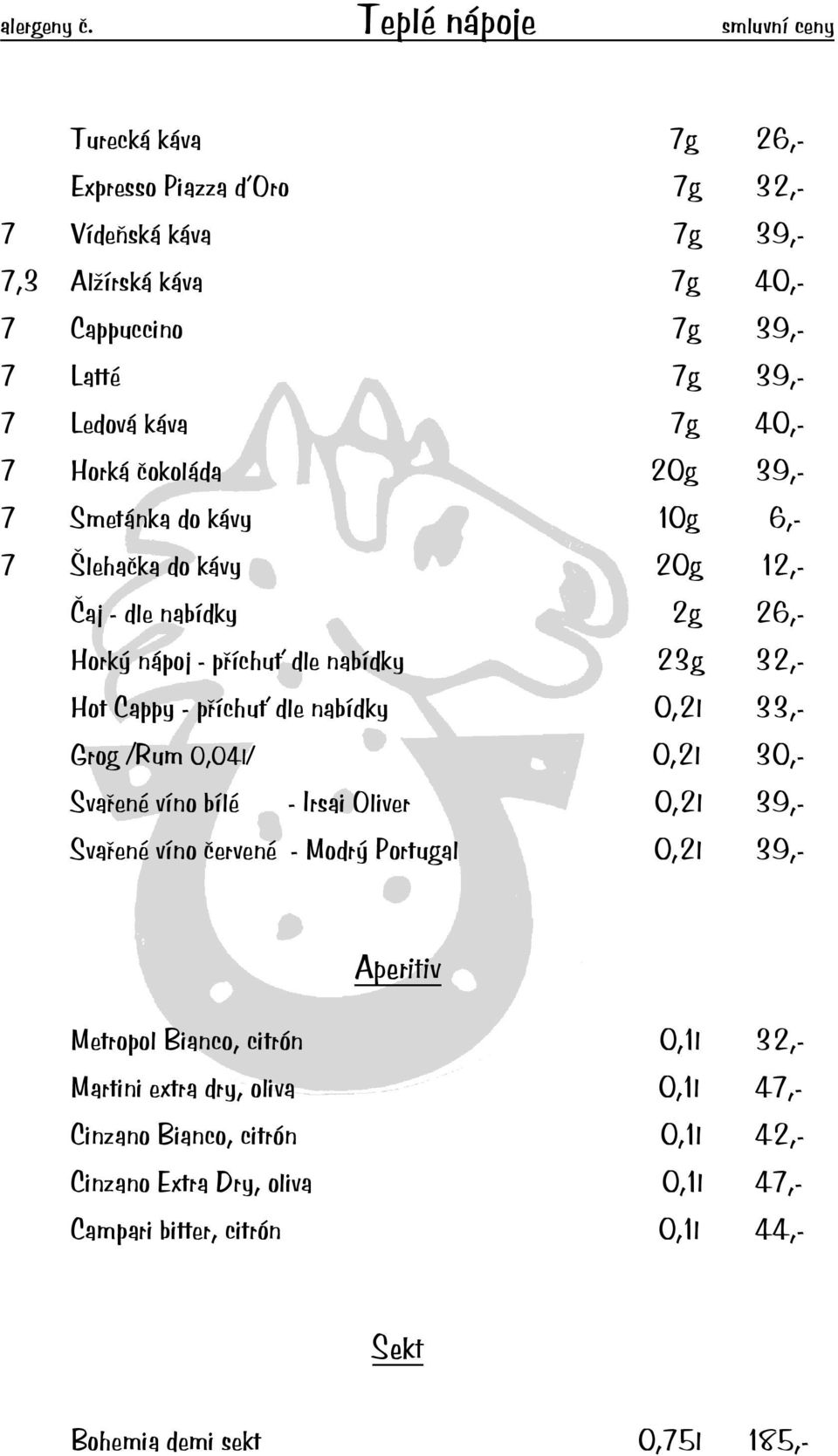 40,- 7 Horká čokoláda 20g 39,- 7 Smetánka do kávy 10g 6,- 7 Šlehačka do kávy 20g 12,- Čaj - dle nabídky 2g 26,- Horký nápoj - příchuť dle nabídky 23g 32,- Hot Cappy - příchuť dle