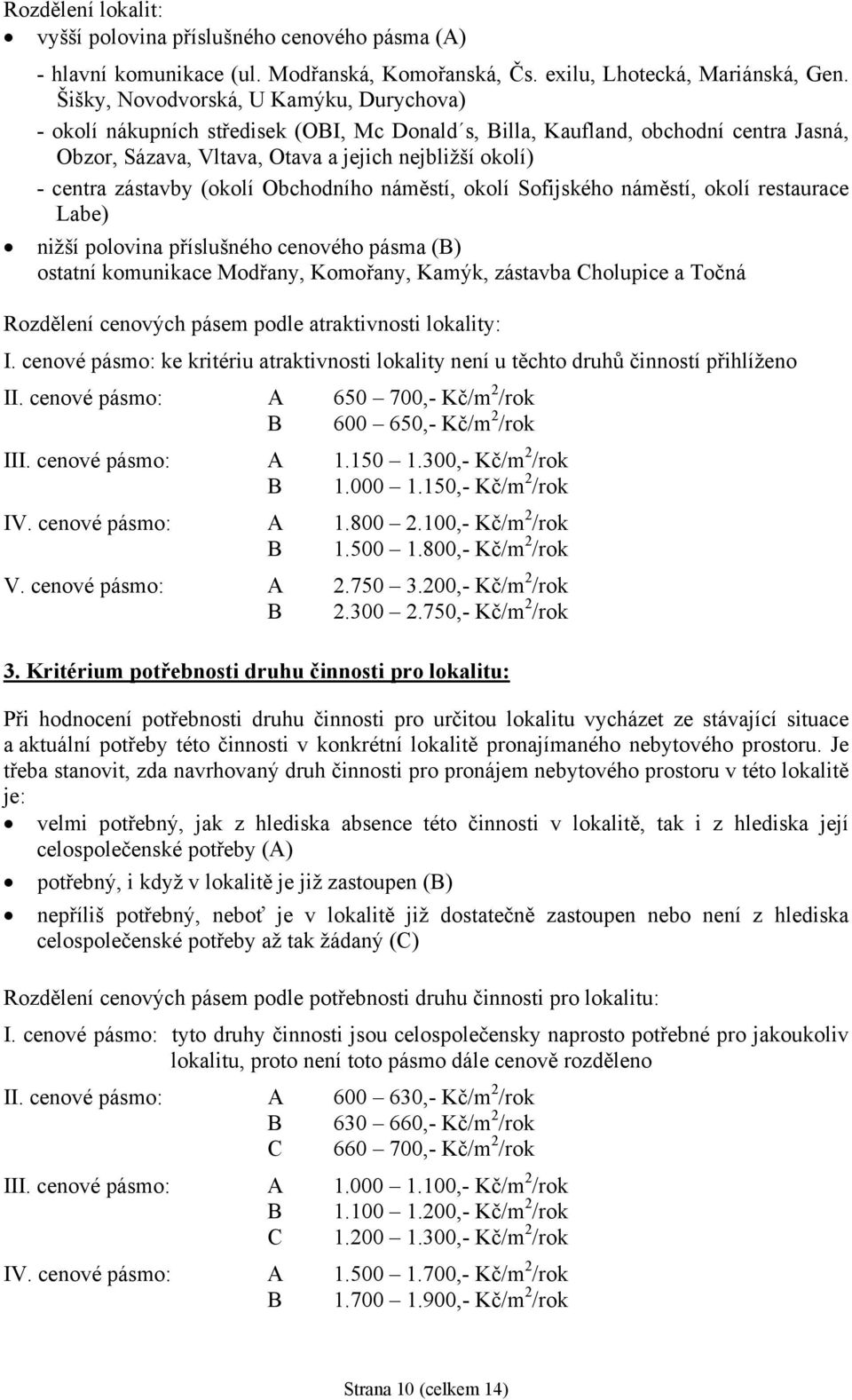 zástavby (okolí Obchodního náměstí, okolí Sofijského náměstí, okolí restaurace Labe) nižší polovina příslušného cenového pásma (B) ostatní komunikace Modřany, Komořany, Kamýk, zástavba Cholupice a