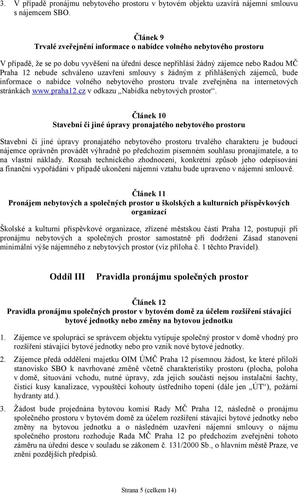 smlouvy s žádným z přihlášených zájemců, bude informace o nabídce volného nebytového prostoru trvale zveřejněna na internetových stránkách www.praha12.cz v odkazu Nabídka nebytových prostor.