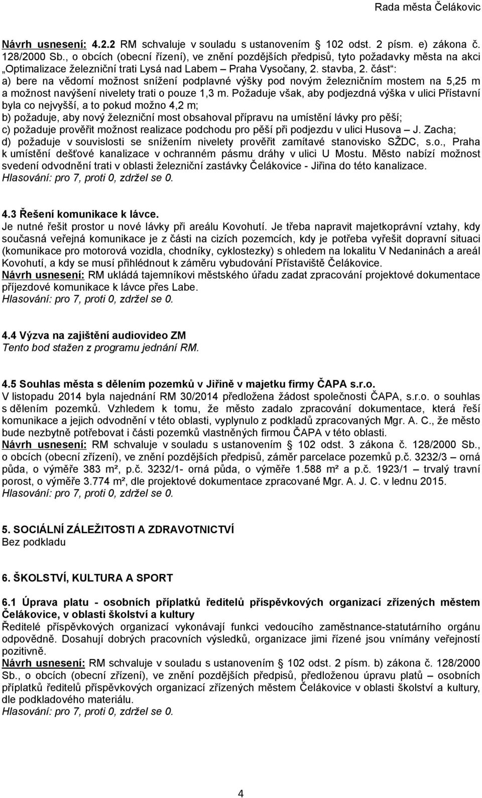 část : a) bere na vědomí možnost snížení podplavné výšky pod novým železničním mostem na 5,25 m a možnost navýšení nivelety trati o pouze 1,3 m.