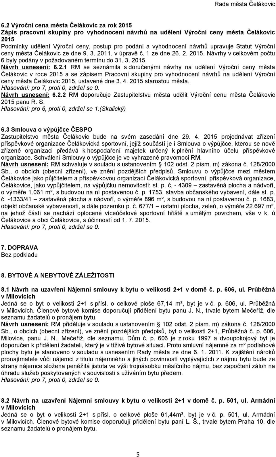 2.1 RM se seznámila s doručenými návrhy na udělení Výroční ceny města Čelákovic v roce 2015 a se zápisem Pracovní skupiny pro vyhodnocení návrhů na udělení Výroční ceny města Čelákovic 2015, ustavené