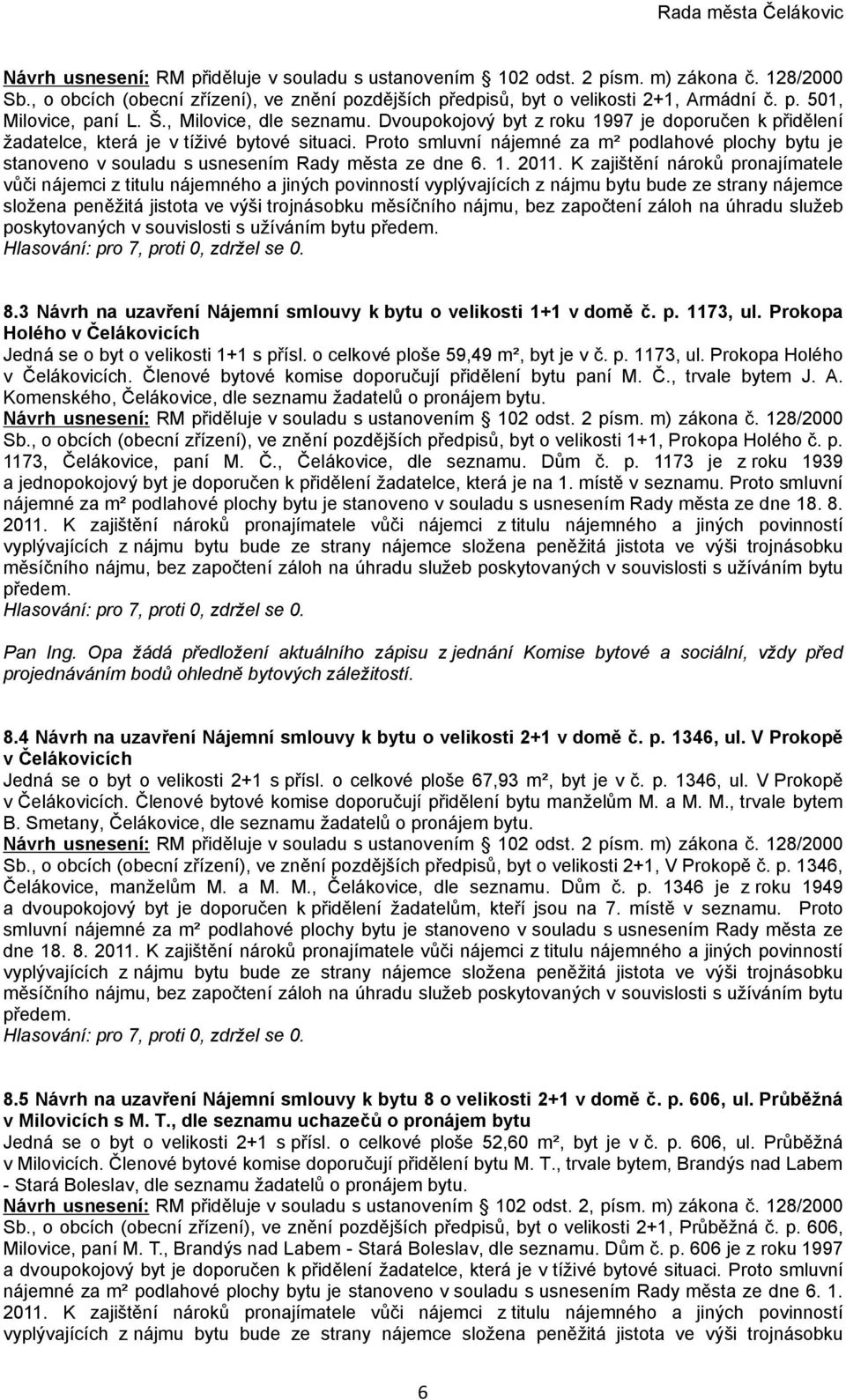 Proto smluvní nájemné za m² podlahové plochy bytu je stanoveno v souladu s usnesením Rady města ze dne 6. 1. 2011.