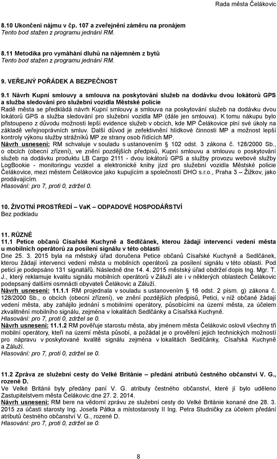 1 Návrh Kupní smlouvy a smlouva na poskytování služeb na dodávku dvou lokátorů GPS a služba sledování pro služební vozidla Městské policie Radě města se předkládá návrh Kupní smlouvy a smlouva na