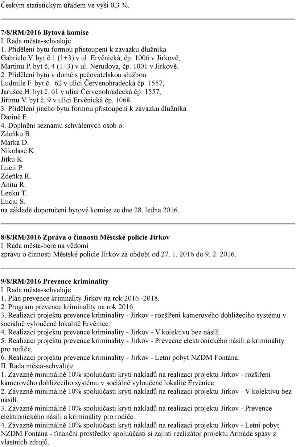 1557, Jiřímu V. byt č. 9 v ulici Ervěnická čp. 1068. 3. Přidělení jiného bytu formou přistoupení k závazku dlužníka Darině F. 4. Doplnění seznamu schválených osob o: Zdeňku B. Marka D. Nikolase K.