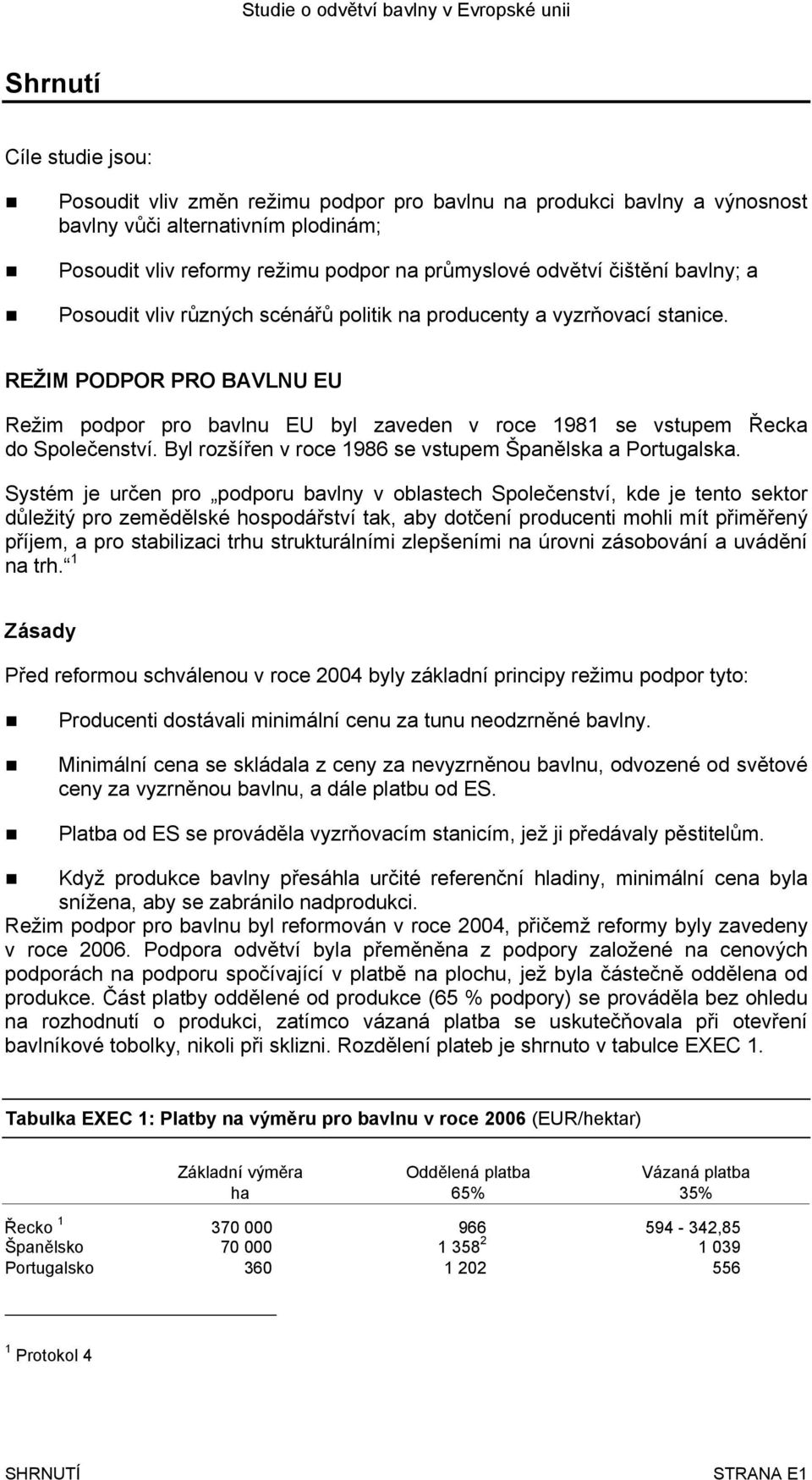 REŽIM PODPOR PRO BAVLNU EU Režim podpor pro bavlnu EU byl zaveden v roce 1981 se vstupem Řecka do Společenství. Byl rozšířen v roce 1986 se vstupem Španělska a Portugalska.