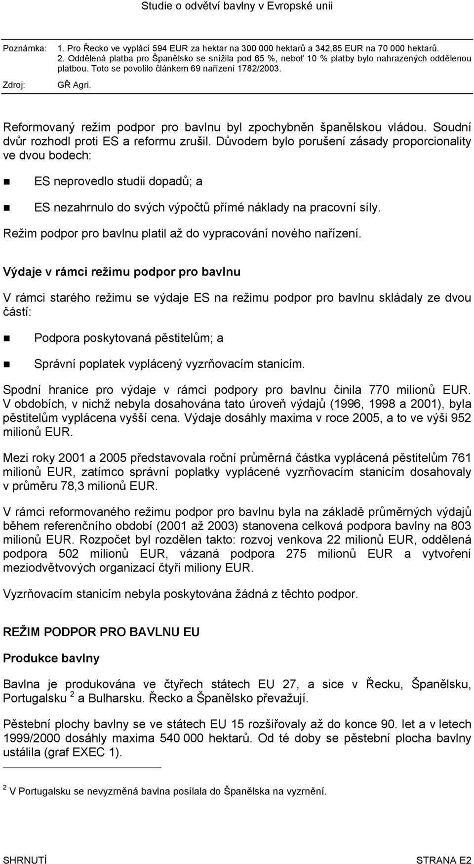 Reformovaný režim podpor pro bavlnu byl zpochybněn španělskou vládou. Soudní dvůr rozhodl proti ES a reformu zrušil.