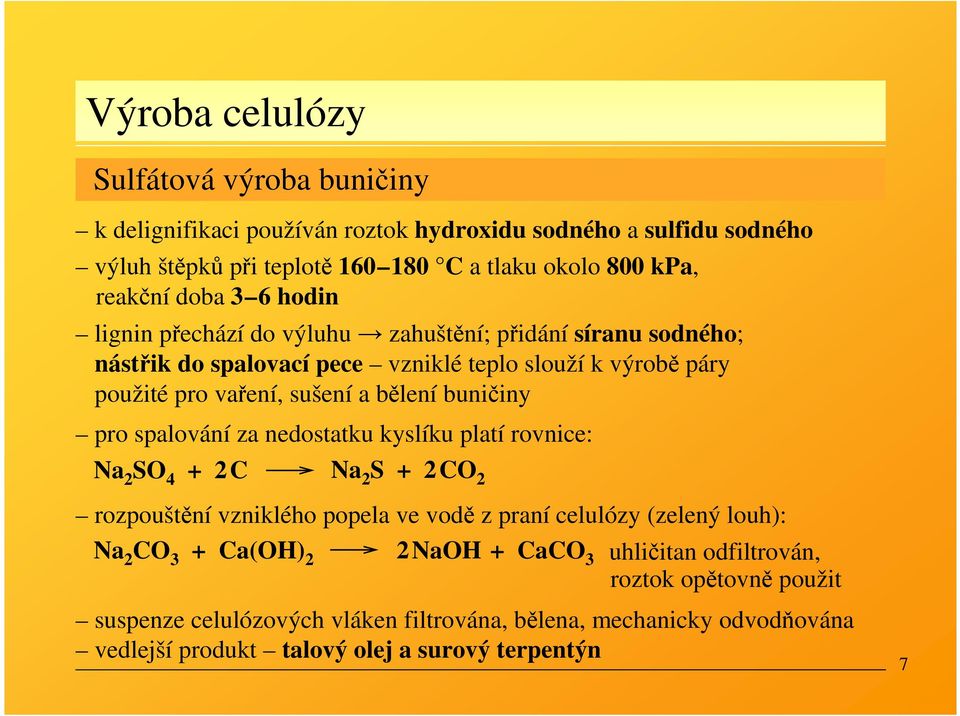 pro spalování za nedostatku kyslíku platí rovnice: Na 2 SO 4 + 2C Na 2 S + 2CO 2 rozpouštění vzniklého popela ve vodě z praní celulózy (zelený louh): Na 2 CO 3 + Ca(OH) 2