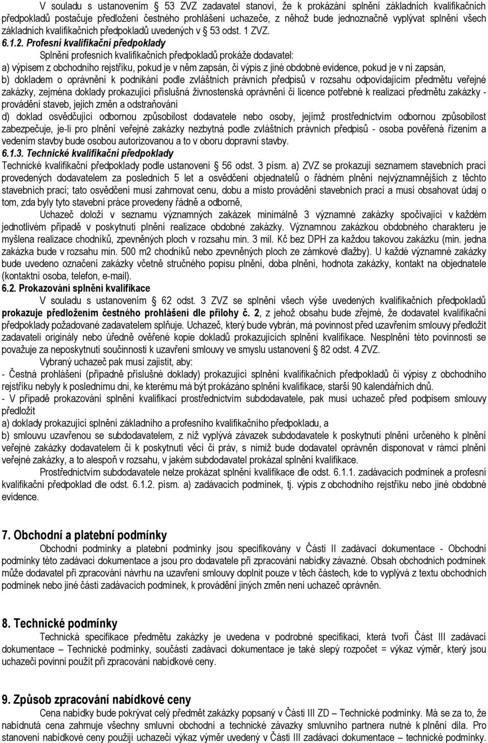 Profesní kvalifikační předpoklady Splnění profesních kvalifikačních předpokladů prokáže dodavatel: a) výpisem z obchodního rejstříku, pokud je v něm zapsán, či výpis z jiné obdobné evidence, pokud je