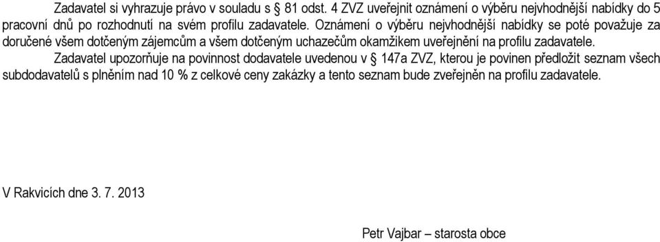 Oznámení o výběru nejvhodnější nabídky se poté považuje za doručené všem dotčeným zájemcům a všem dotčeným uchazečům okamžikem uveřejnění na profilu