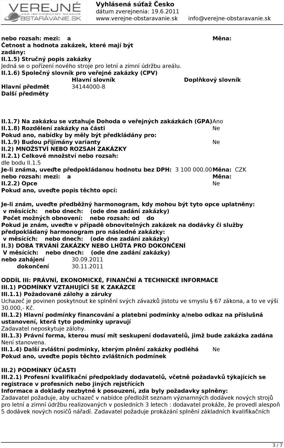 2) MNOŽSTVÍ NEBO ROZSAH ZAKÁZKY II.2.1) Celkové množství nebo rozsah: dle bodu II.1.5 Je-li známa, uveďte předpokládanou hodnotu bez DPH: 3 100 000.00 CZK nebo rozsah: mezi: a II.2.2) Opce Pokud ano,