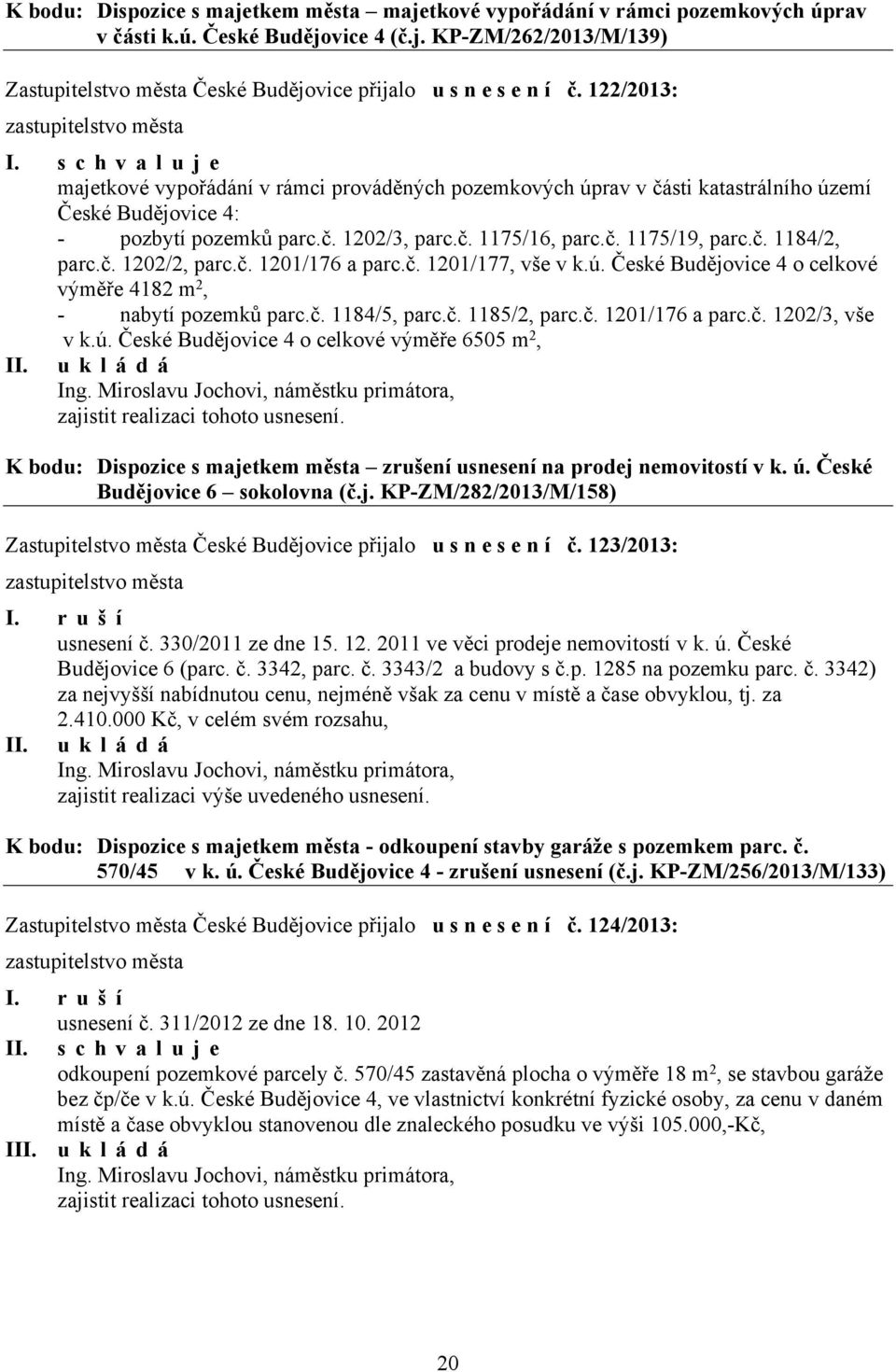 č. 1202/2, parc.č. 1201/176 a parc.č. 1201/177, vše v k.ú. České Budějovice 4 o celkové výměře 4182 m 2, - nabytí pozemků parc.č. 1184/5, parc.č. 1185/2, parc.č. 1201/176 a parc.č. 1202/3, vše v k.ú. České Budějovice 4 o celkové výměře 6505 m 2, Ing.