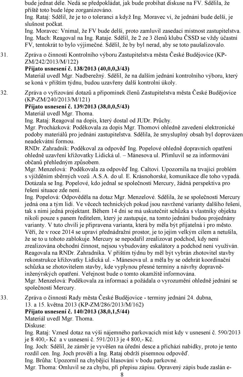 Sdělil, že 2 ze 3 členů klubu ČSSD se vždy účastní FV, tentokrát to bylo výjimečné. Sdělil, že by byl nerad, aby se toto paušalizovalo. 31.