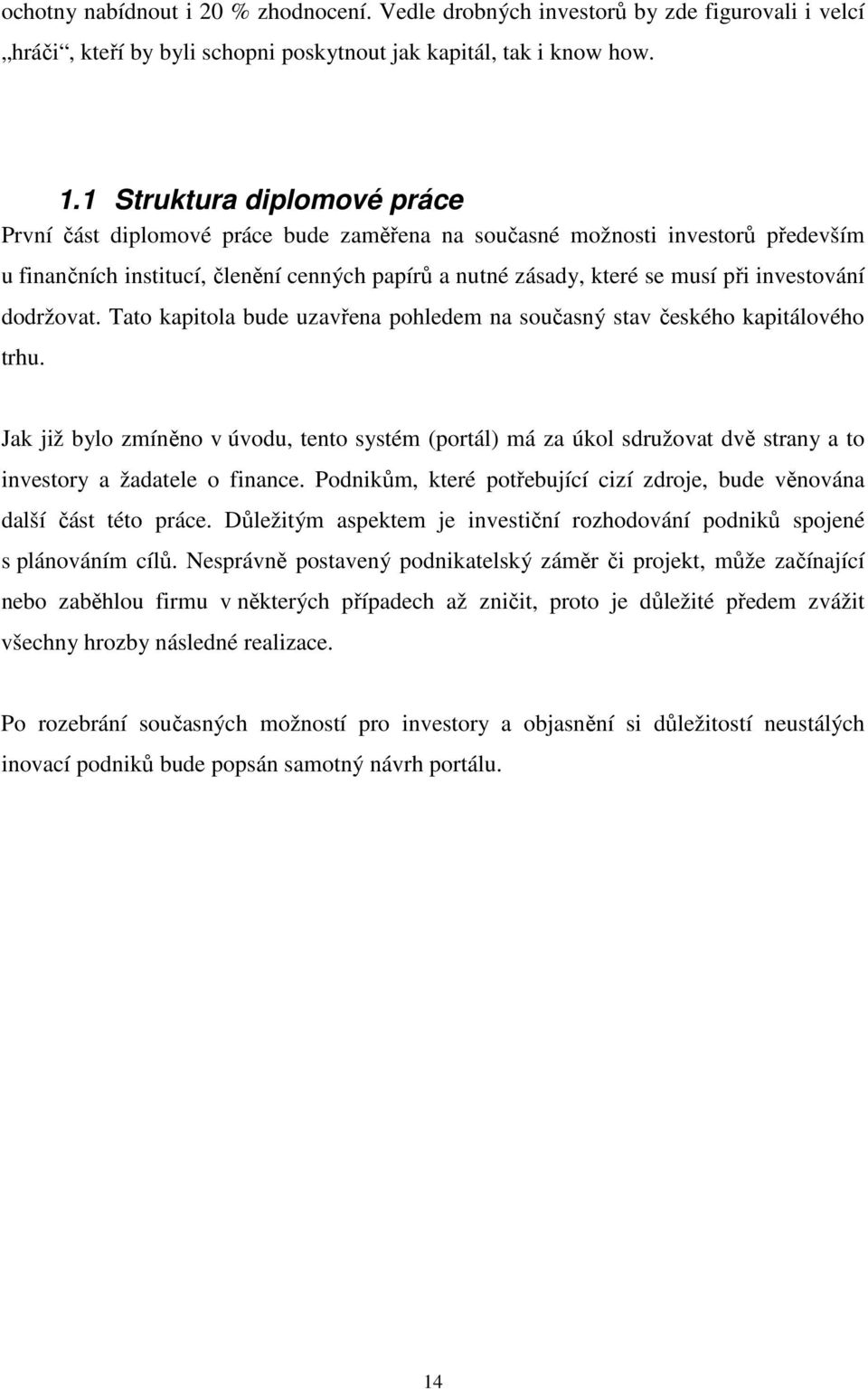 investování dodržovat. Tato kapitola bude uzavřena pohledem na současný stav českého kapitálového trhu.