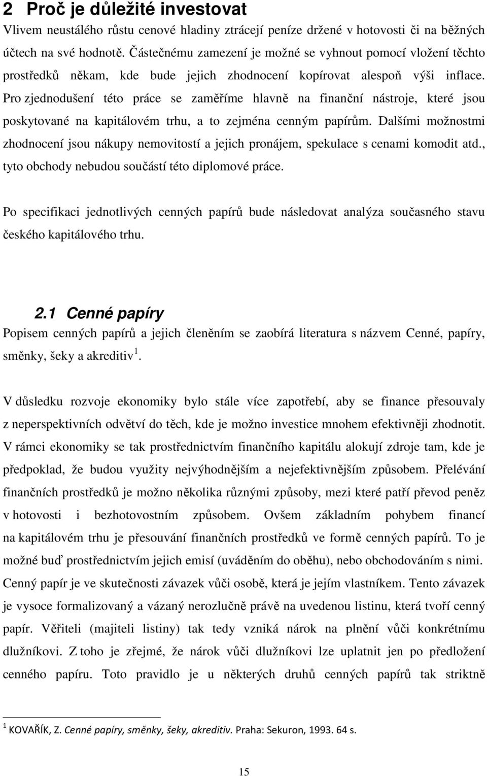 Pro zjednodušení této práce se zaměříme hlavně na finanční nástroje, které jsou poskytované na kapitálovém trhu, a to zejména cenným papírům.