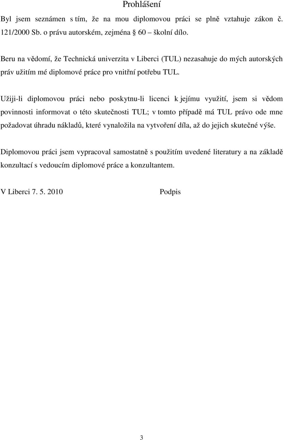 Užiji-li diplomovou práci nebo poskytnu-li licenci k jejímu využití, jsem si vědom povinnosti informovat o této skutečnosti TUL; v tomto případě má TUL právo ode mne požadovat