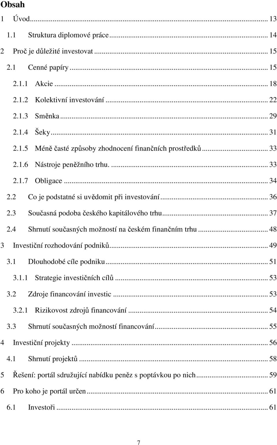 3 Současná podoba českého kapitálového trhu... 37 2.4 Shrnutí současných možností na českém finančním trhu... 48 3 Investiční rozhodování podniků... 49 3.1 Dlouhodobé cíle podniku... 51 3.1.1 Strategie investičních cílů.