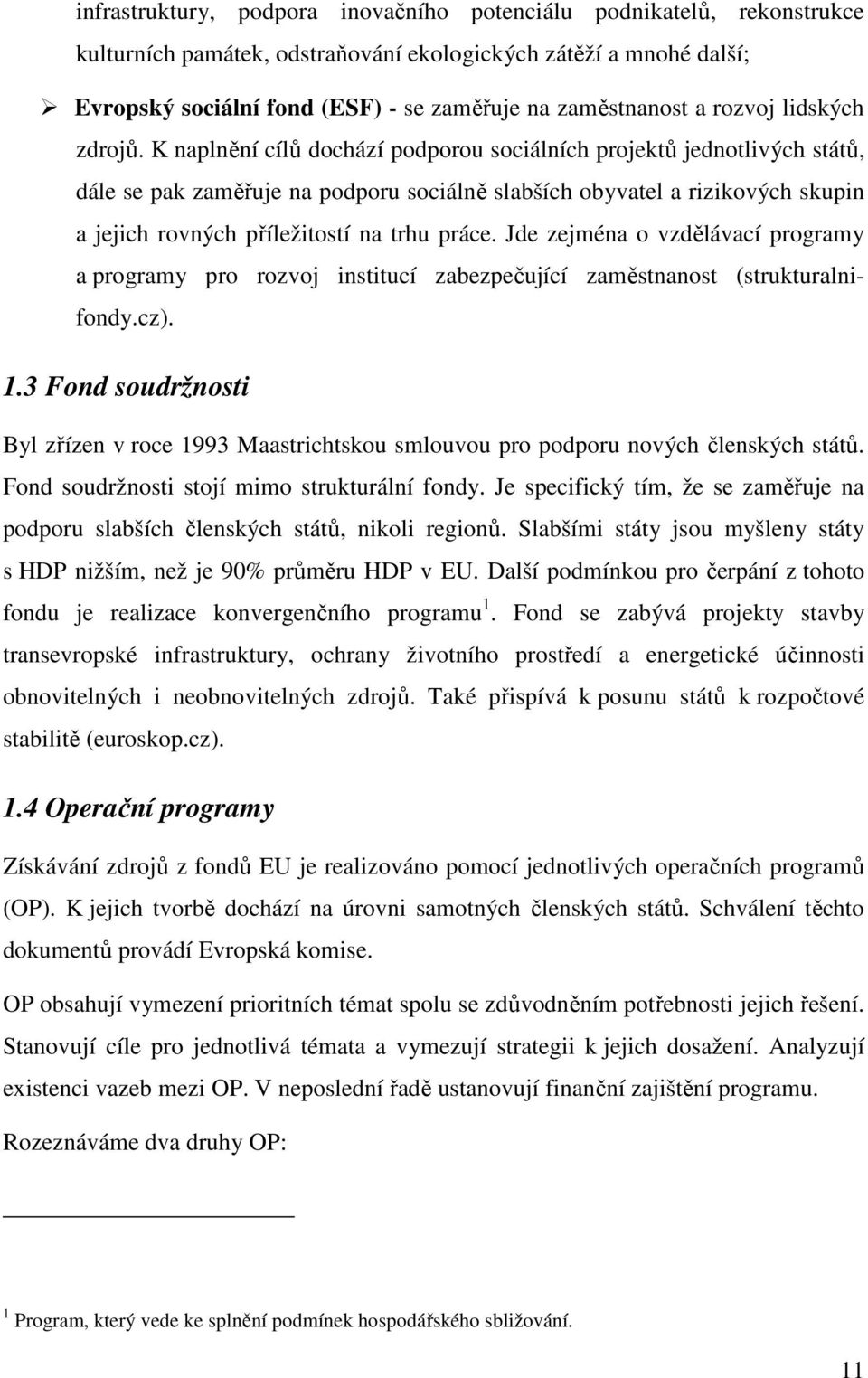 K naplnění cílů dochází podporou sociálních projektů jednotlivých států, dále se pak zaměřuje na podporu sociálně slabších obyvatel a rizikových skupin a jejich rovných příležitostí na trhu práce.