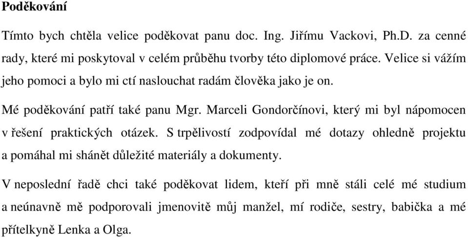 Mé poděkování patří také panu Mgr. Marceli Gondorčínovi, který mi byl nápomocen v řešení praktických otázek.