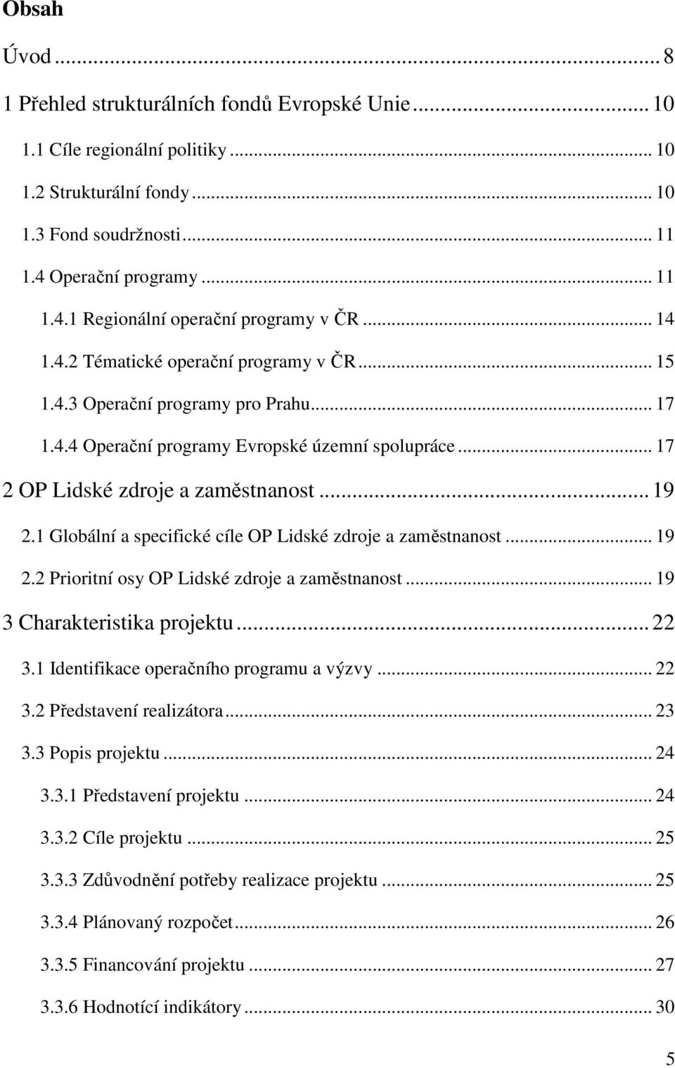 1 Globální a specifické cíle OP Lidské zdroje a zaměstnanost... 19 2.2 Prioritní osy OP Lidské zdroje a zaměstnanost... 19 3 Charakteristika projektu...22 3.1 Identifikace operačního programu a výzvy.