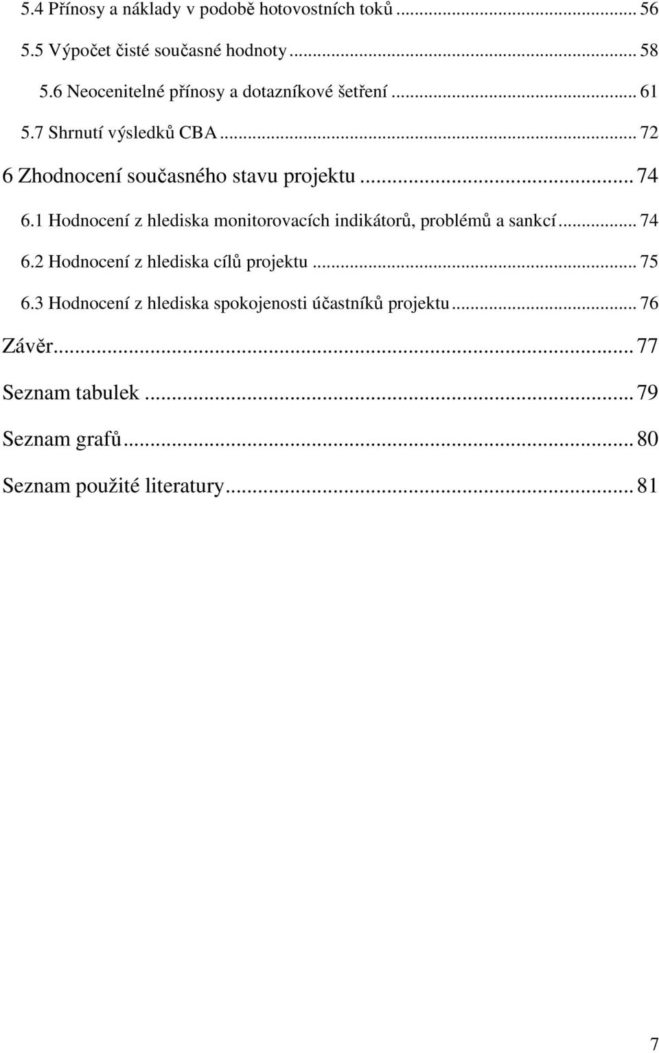 ..74 6.1 Hodnocení z hlediska monitorovacích indikátorů, problémů a sankcí... 74 6.2 Hodnocení z hlediska cílů projektu.