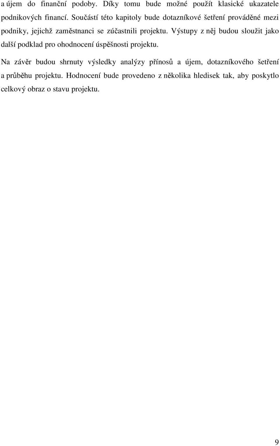 Výstupy z něj budou sloužit jako další podklad pro ohodnocení úspěšnosti projektu.