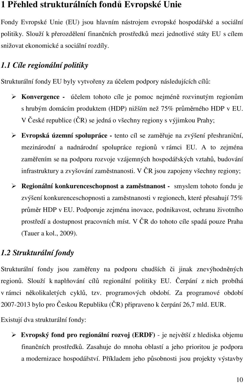 1 Cíle regionální politiky Strukturální fondy EU byly vytvořeny za účelem podpory následujících cílů: Konvergence - účelem tohoto cíle je pomoc nejméně rozvinutým regionům s hrubým domácím produktem