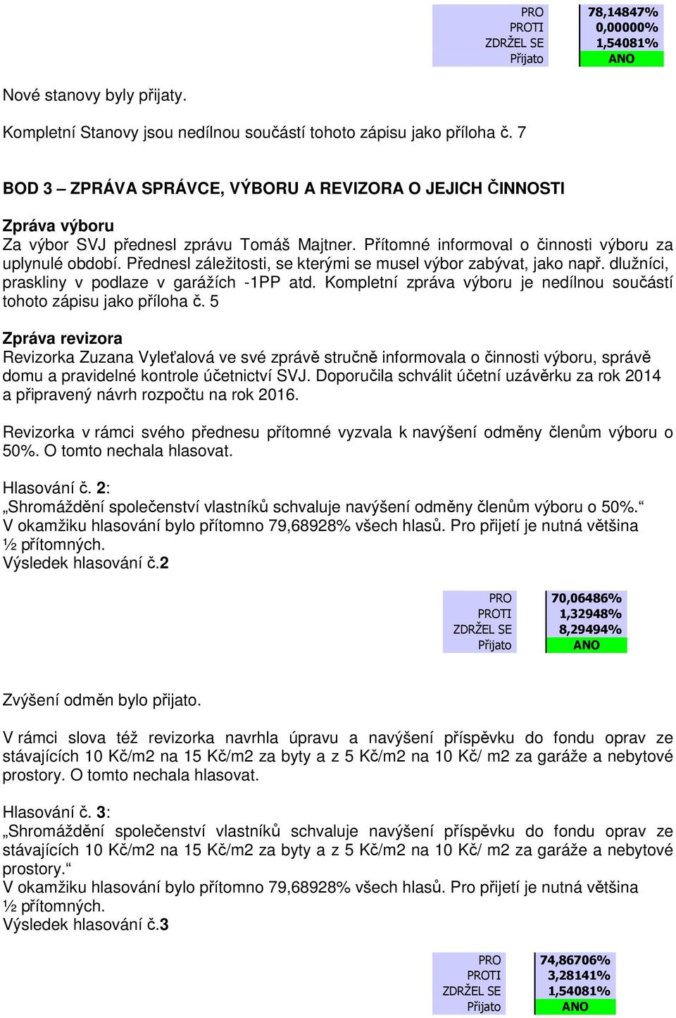 Přednesl záležitosti, se kterými se musel výbor zabývat, jako např. dlužníci, praskliny v podlaze v garážích -1PP atd. Kompletní zpráva výboru je nedílnou součástí tohoto zápisu jako příloha č.