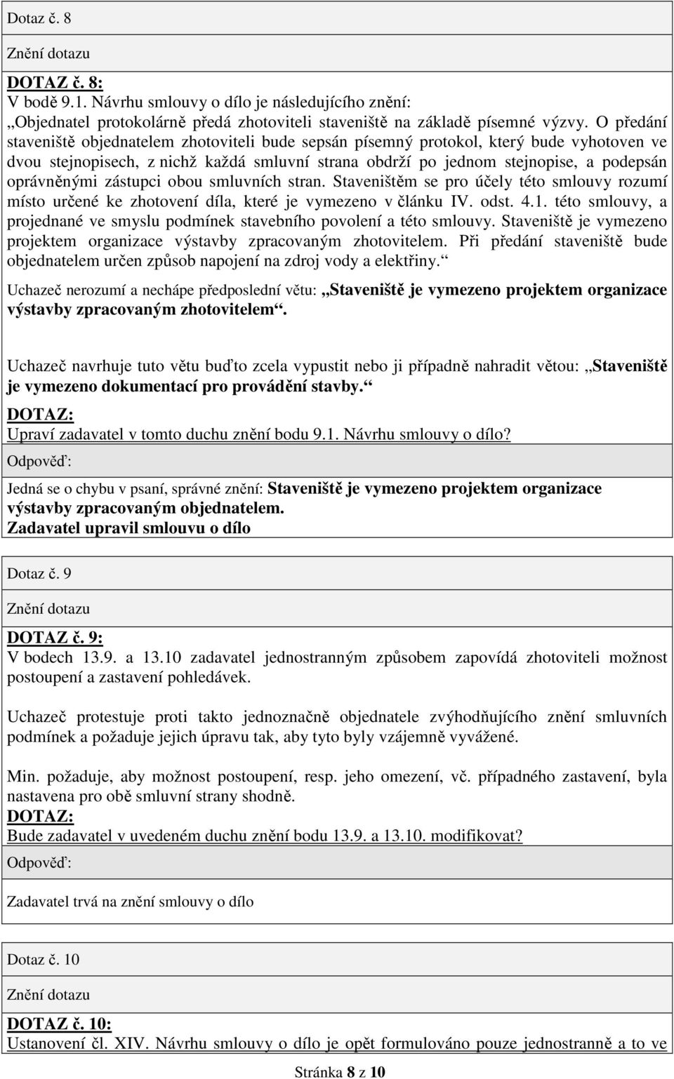 zástupci obou smluvních stran. Staveništěm se pro účely této smlouvy rozumí místo určené ke zhotovení díla, které je vymezeno v článku IV. odst. 4.1.