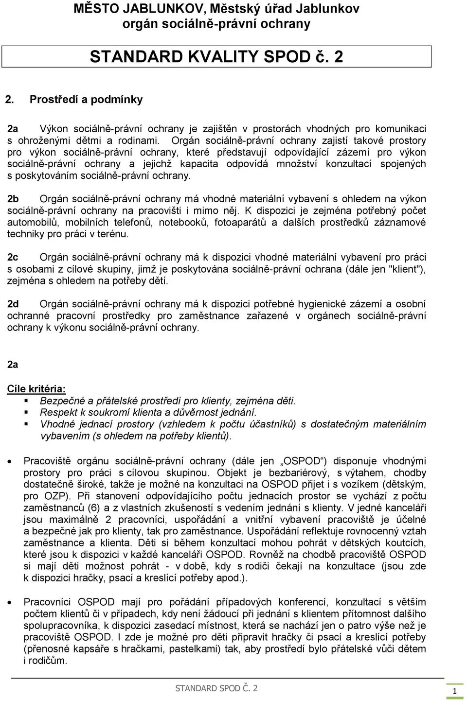 Orgán sociálně-právní ochrany zajistí takové prostory pro výkon sociálně-právní ochrany, které představují odpovídající zázemí pro výkon sociálně-právní ochrany a jejichž kapacita odpovídá množství