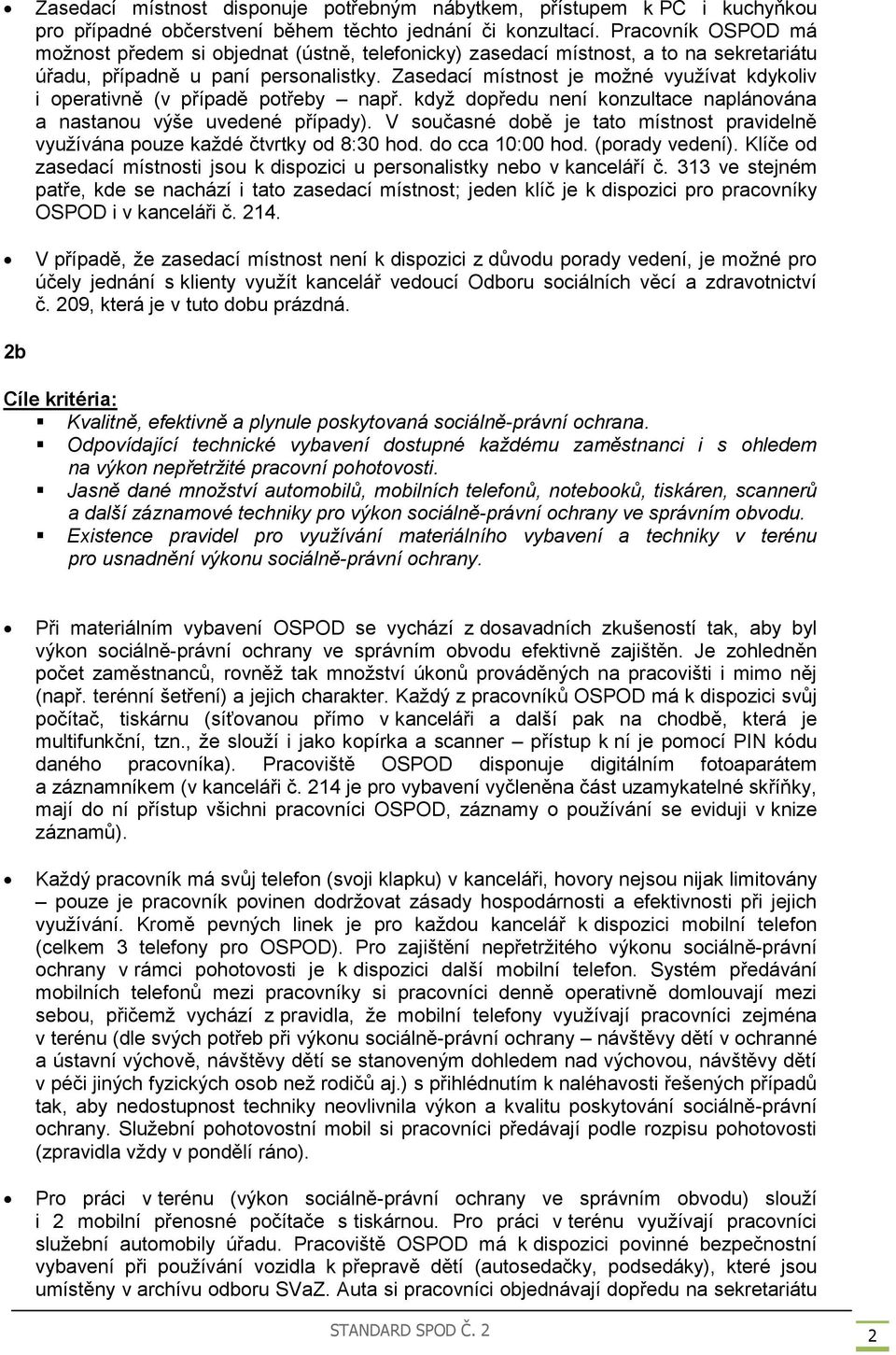 Zasedací místnost je možné využívat kdykoliv i operativně (v případě potřeby např. když dopředu není konzultace naplánována a nastanou výše uvedené případy).