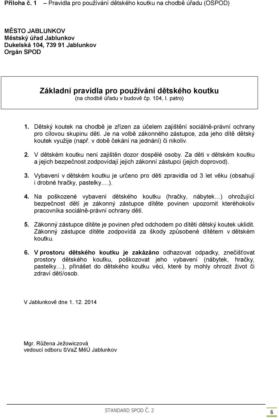 chodbě úřadu v budově čp. 104, I. patro) 1. Dětský koutek na chodbě je zřízen za účelem zajištění sociálně-právní ochrany pro cílovou skupinu děti.