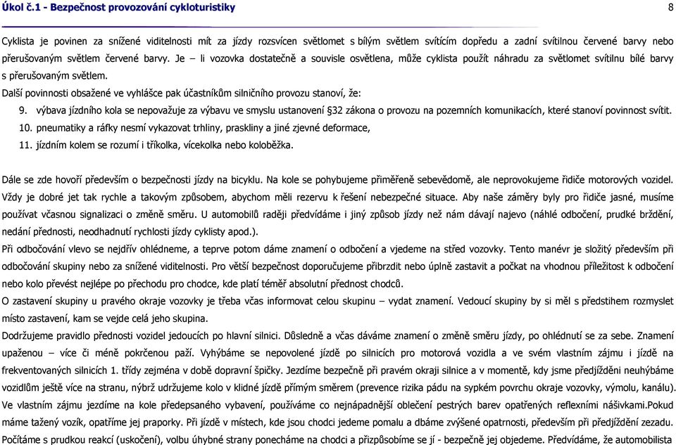 přerušovaným světlem červené barvy. Je li vozovka dostatečně a souvisle osvětlena, může cyklista použít náhradu za světlomet svítilnu bílé barvy s přerušovaným světlem.