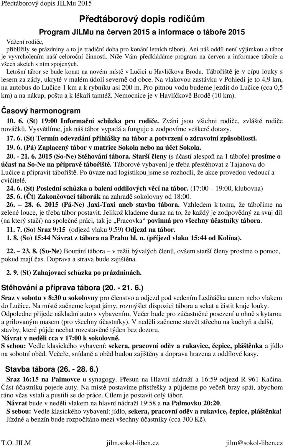Letošní tábor se bude konat na novém místě v Lučici u Havlíčkova Brodu. Tábořiště je v cípu louky s lesem za zády, ukryté v malém údolí severně od obce.