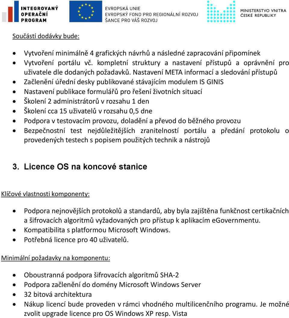 Nastavení META informací a sledování přístupů Začlenění úřední desky publikované stávajícím modulem IS GINIS Nastavení publikace formulářů pro řešení životních situací Školení 2 administrátorů v