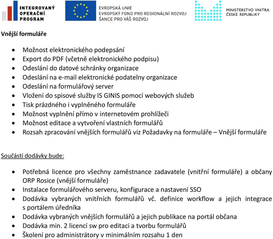 vlastních formulářů Rozsah zpracování vnějších formulářů viz Požadavky na formuláře Vnější formuláře Součástí dodávky bude: Potřebná licence pro všechny zaměstnance zadavatele (vnitřní formuláře) a