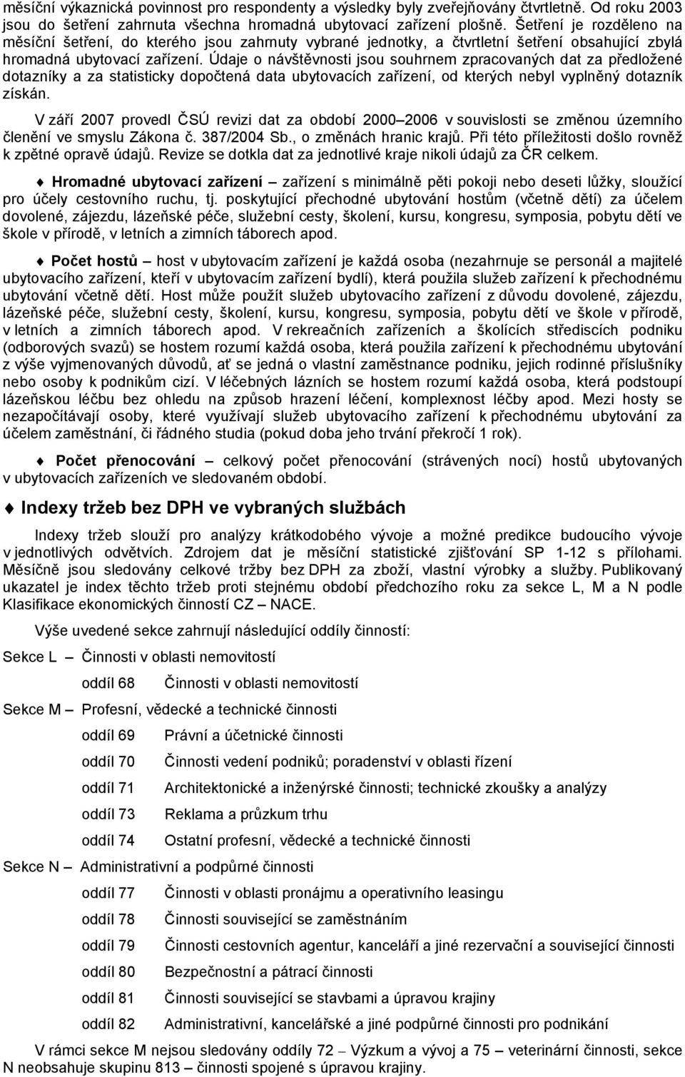 Údaje o návštěvnosti jsou souhrnem zracovaných dat za ředložené dotazníky a za statisticky doočtená data ubytovacích zařízení, od kterých nebyl vylněný dotazník získán.