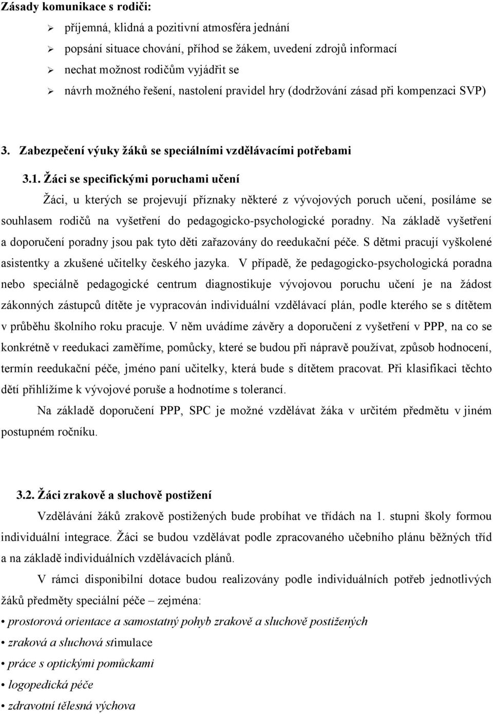 Žáci se specifickými poruchami učení Žáci, u kterých se projevují příznaky některé z vývojových poruch učení, posíláme se souhlasem rodičů na vyšetření do pedagogicko-psychologické poradny.