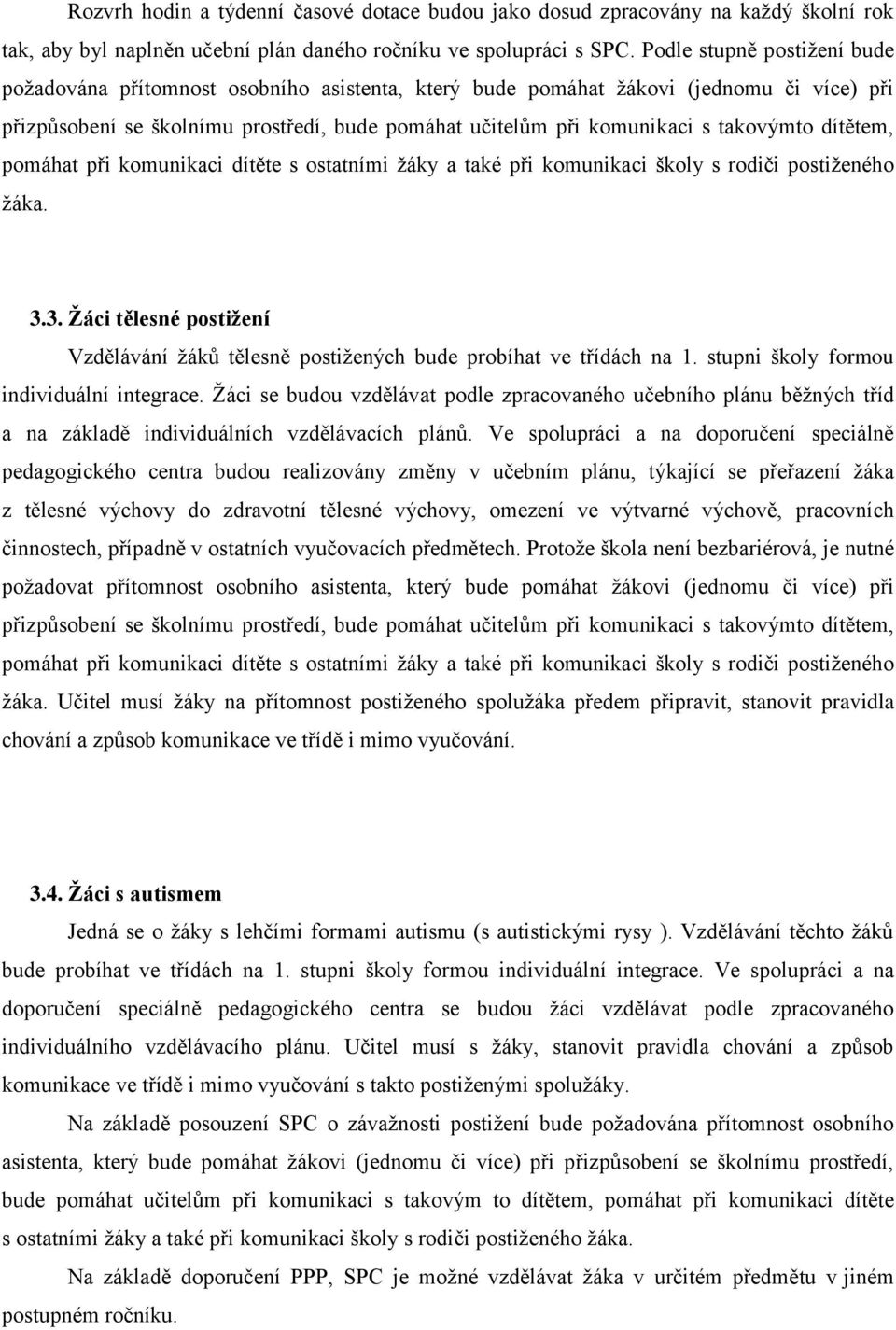 takovýmto dítětem, pomáhat při komunikaci dítěte s ostatními žáky a také při komunikaci školy s rodiči postiženého žáka. 3.