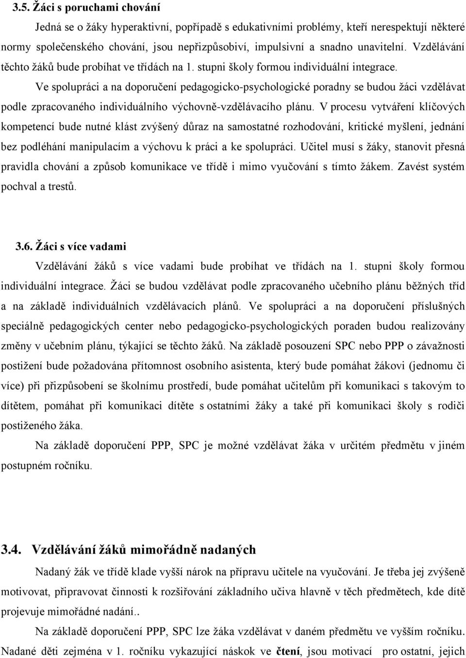 Ve spolupráci a na doporučení pedagogicko-psychologické poradny se budou žáci vzdělávat podle zpracovaného individuálního výchovně-vzdělávacího plánu.