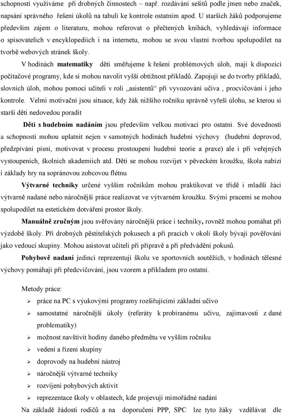 spolupodílet na tvorbě webových stránek školy. V hodinách matematiky děti směřujeme k řešení problémových úloh, mají k dispozici počítačové programy, kde si mohou navolit vyšší obtížnost příkladů.