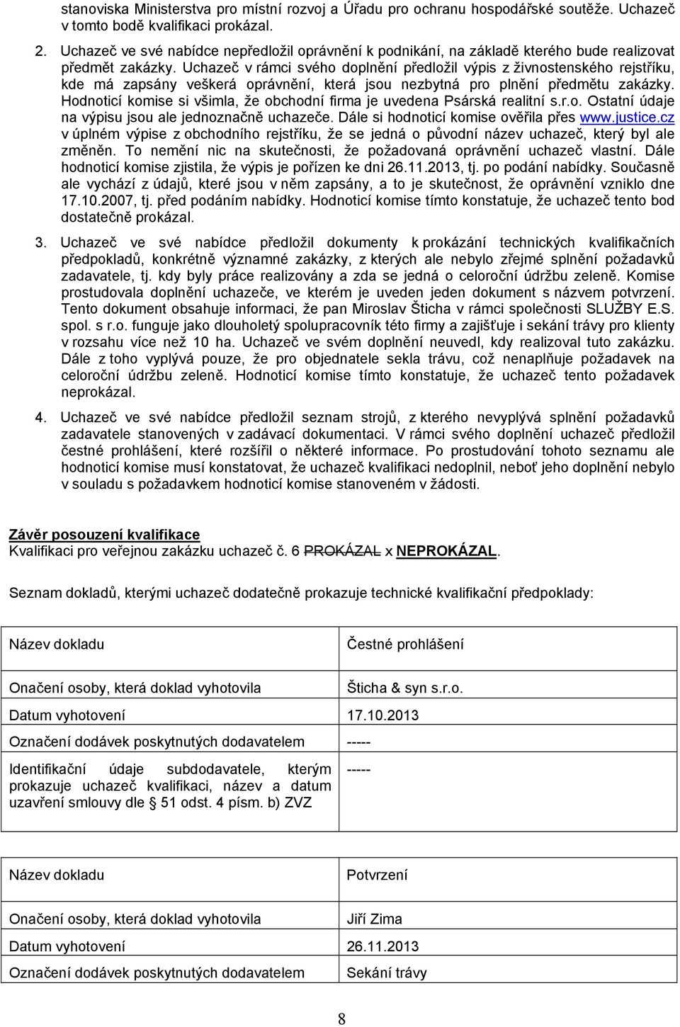 Uchazeč v rámci svého doplnění předložil výpis z živnostenského rejstříku, kde má zapsány veškerá oprávnění, která jsou nezbytná pro plnění předmětu zakázky.